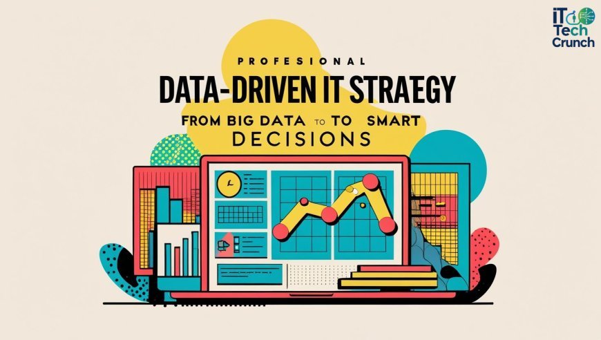 Data-Driven IT Strategy: From Big Data to Smart Decisions
