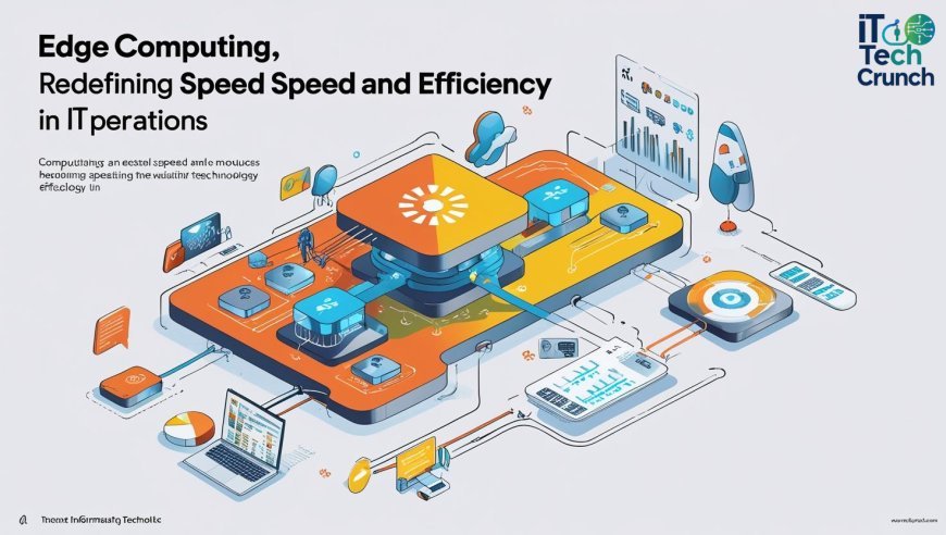 Edge Computing: Redefining Speed and Efficiency in IT Operations