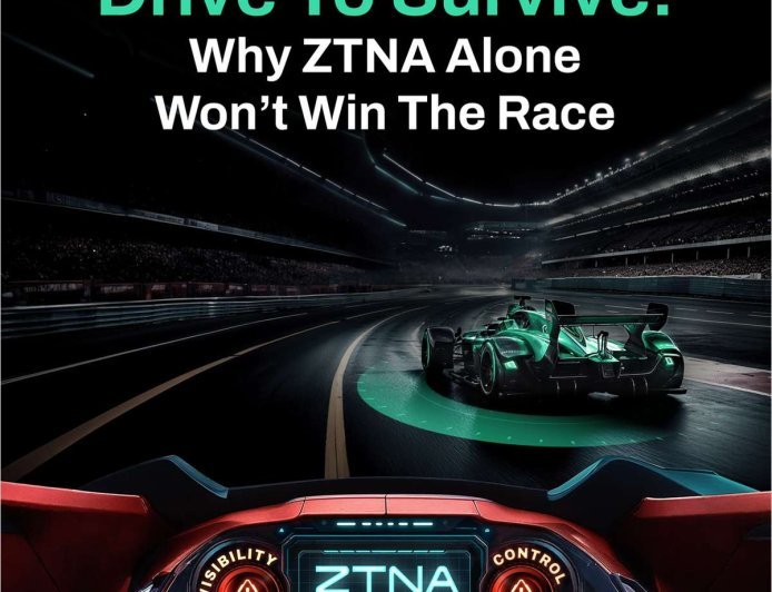 Drive to Survive: Why ZTNA Alone Won't Win the Race